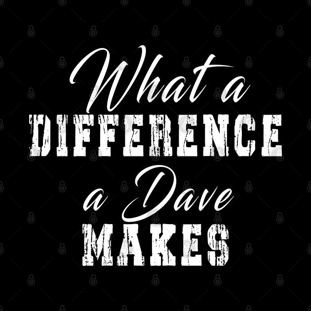 What A Difference A Dave Makes: Funny newest design for dave lover. by Ksarter