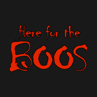 Here for the Boos T-Shirt