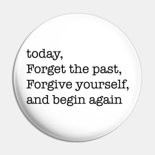 today, forget the past, forgive yourself, and begin again Pin