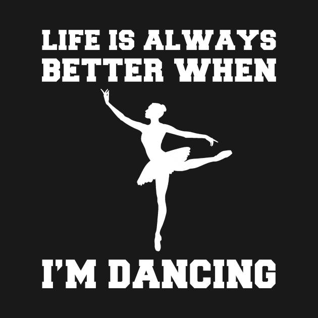 Groove On: Embrace the Joy of Dance with 'Life is Always Better When I'm Dancing' Tee! by MKGift