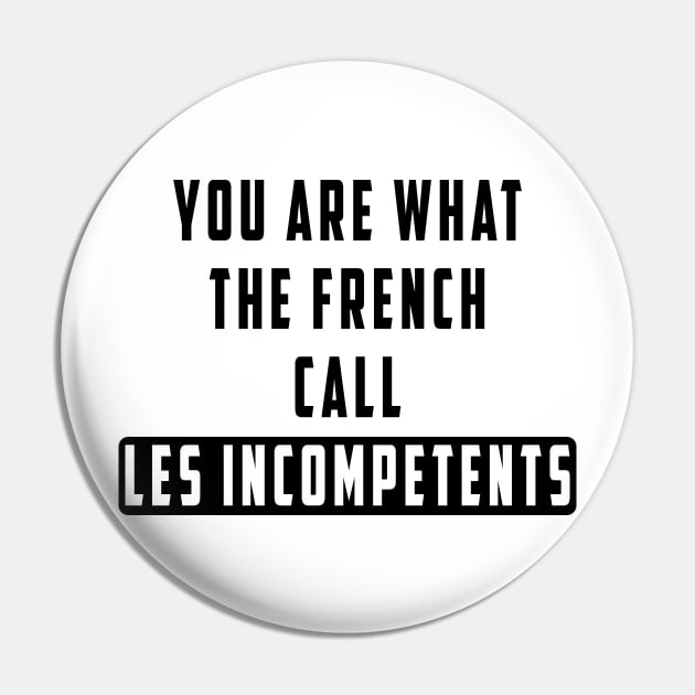 You are what the French call Les incompetents: Newest design for 2024 Pin by Ksarter