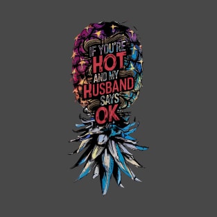If You're Hot And My Husband Says OK T-Shirt