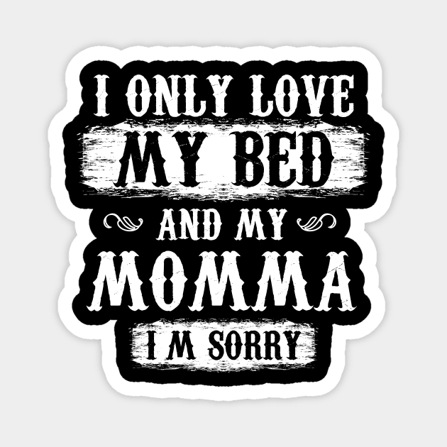 I Only Love My Bed And My Momma tShirt Novelty Magnet by HouldingAlastairss