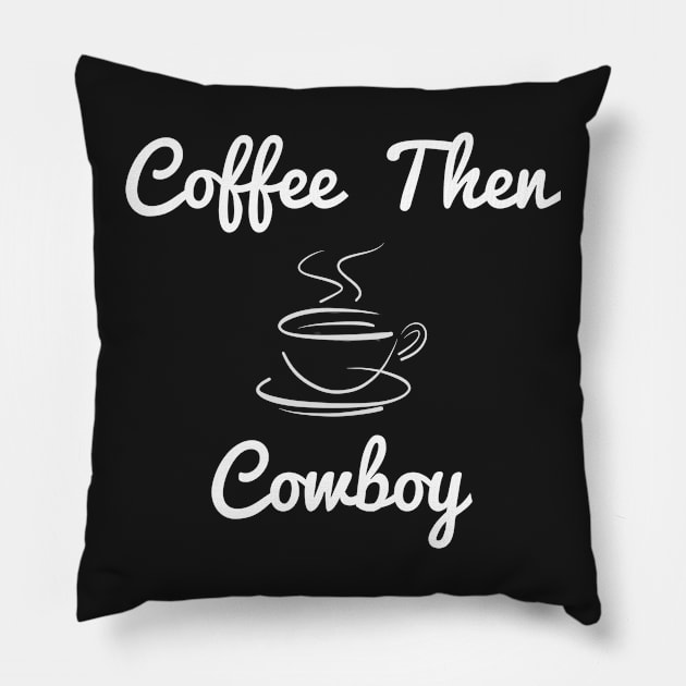 Coffee then cowboy Pillow by firstspacechimp