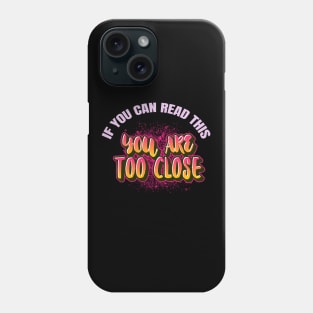 If You Can Read This You Are Too Close Phone Case