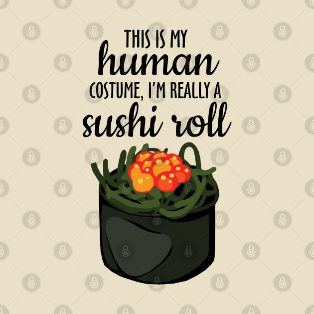 This is my Human Costume, I'm Really a Sushi Roll by KewaleeTee