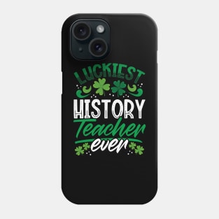 Luckiest History Teacher Ever St Patricks Day Teacher Phone Case