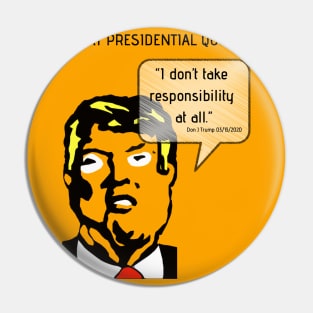 Great POTUS Quotes - Trump I Don't Take Responsibility Pin