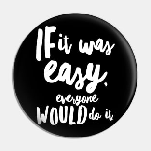 If It Was Easy Everyone Would Do It Pin