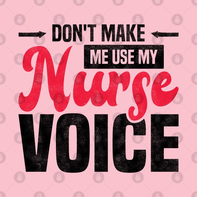 Don't Make Me Use My Nurse Voice Funny Nursing by BenTee