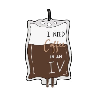 I need coffee in an IV T-Shirt