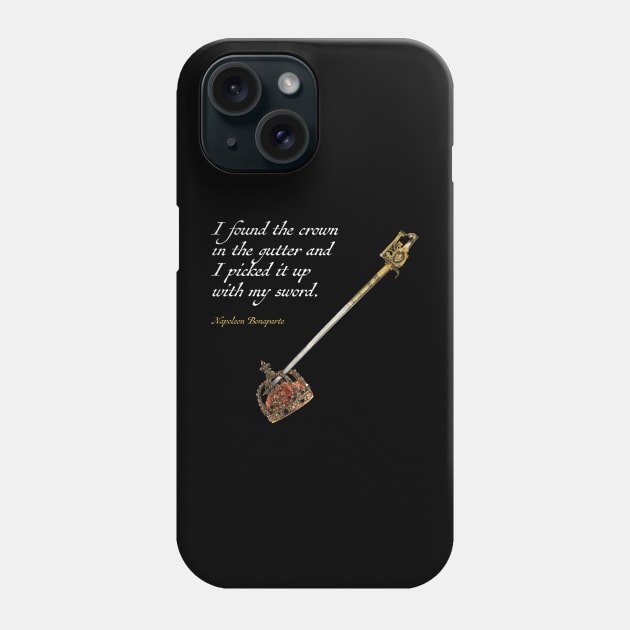 I found the crown in the gutter and I picked it up with my sword -Napoleon Phone Case by GaryGirod