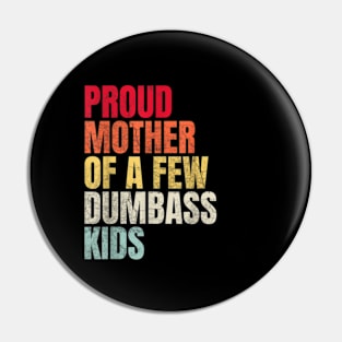 Proud Mother Of A Few Dumbass Kids Pin