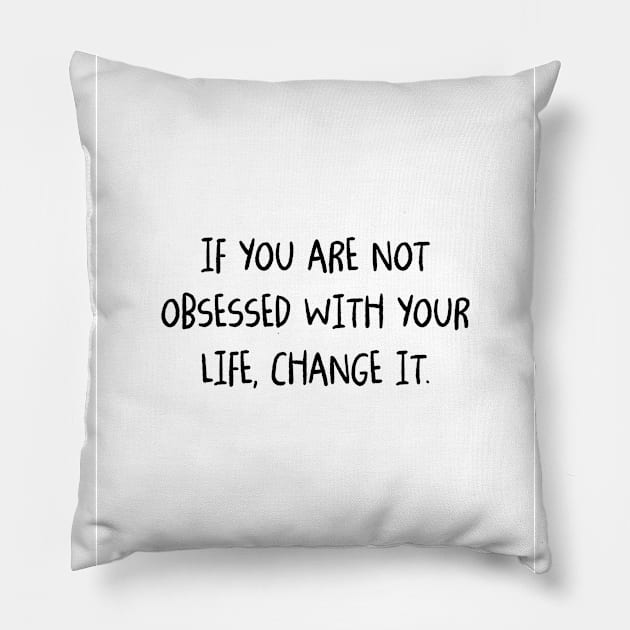 If you are not obsessed with your life, change it Pillow by standardprints