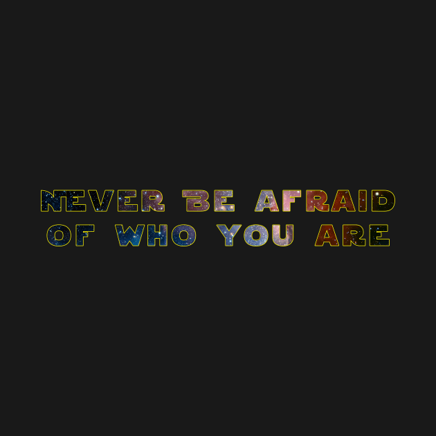 Never be afraid of who you are by TSWhittley