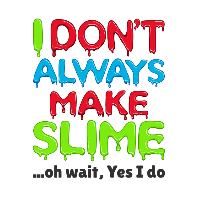 Slime Shirt - I Don't Always Make Slime by redbarron