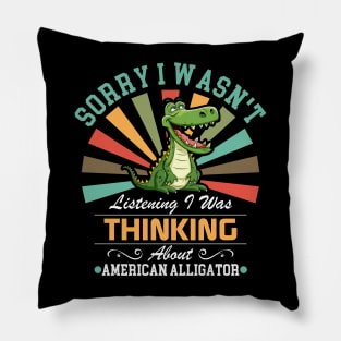 American alligator lovers Sorry I Wasn't Listening I Was Thinking About American alligator Pillow