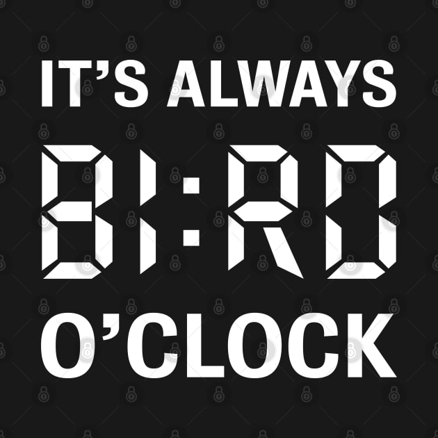 It's always Bird o'clock Funny Birdwatching Gift for Birder by qwertydesigns