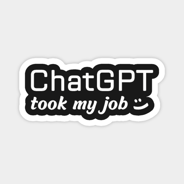 ChatGPT took my job Magnet by Switch-Case