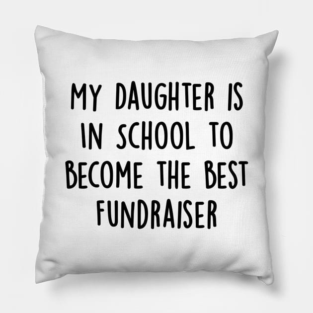 My Daughter Is in School To Become The Best Fundraiser Pillow by divawaddle