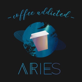 Coffee Lover Coffee Addict Aries Horoscope Zodiac T-Shirt