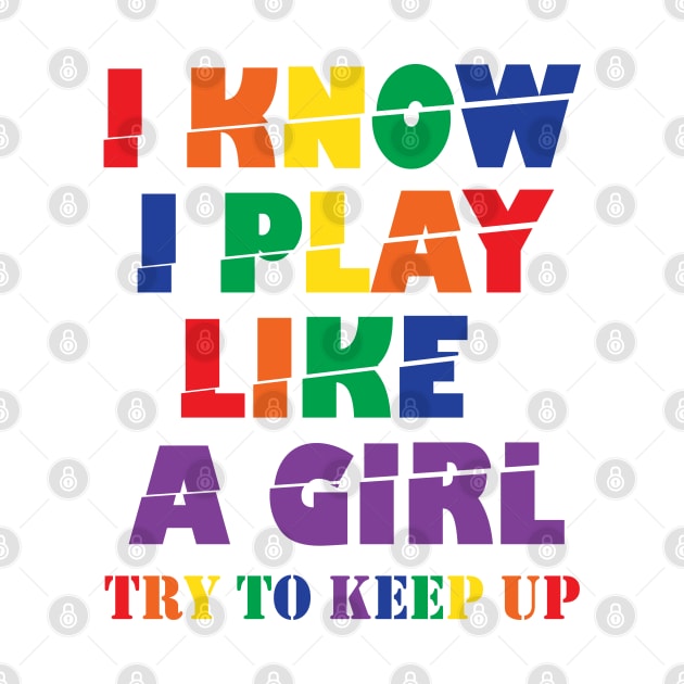 I Know I Play Like A Girl Try To Keep Up by ZeroOne