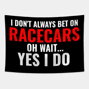 I Don't Always Bet On Racecars Oh Wait Yes I Do Funny Tapestry