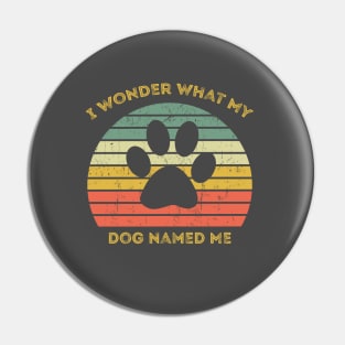 I Wonder What My Dog Named Me Vintage Dog gift Lover Pin