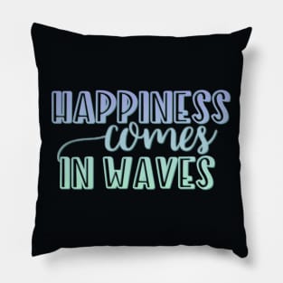 Happiness comes in waves Pillow