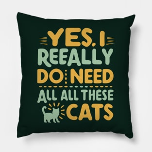 Yes I Really Do Need All These Cats Pillow