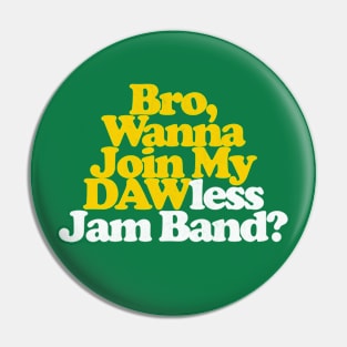 Bro, Wanna Join My DAWless Jam Band Pin