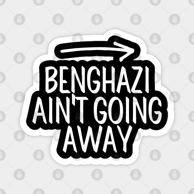 #BenghaziAintGoingAway Benghazi Ain't Going Away Magnet by AwesomeDesignz