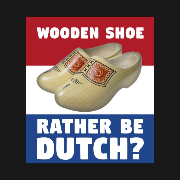 Wooden Shoe Rather Be Dutch? by phneep
