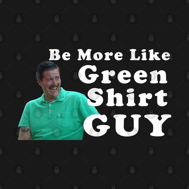 Be More Like Green Shirt Guy by Saymen Design