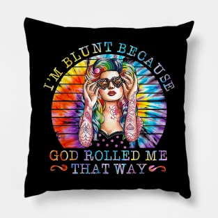 I'm Blunt Because God Rolled Me That Way Tattoos Girl Shirt Pillow