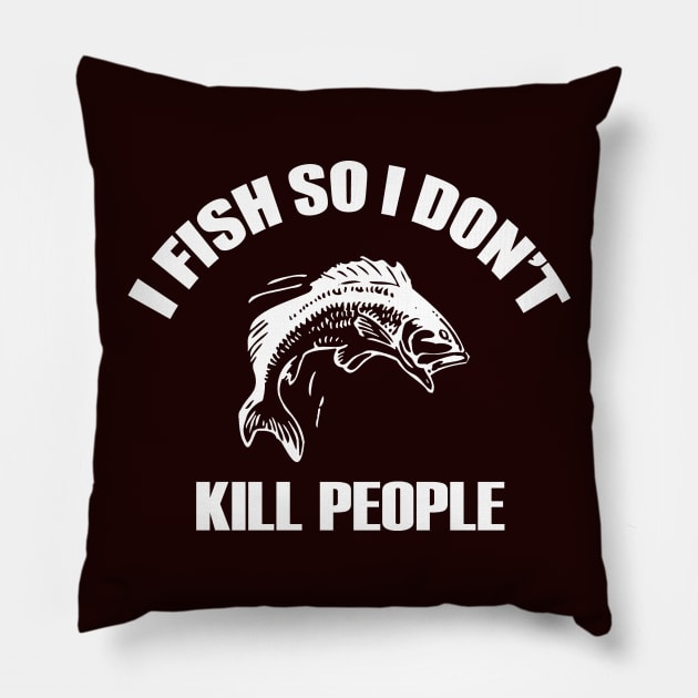 I Fish So I Don't Kill People Pillow by MarinasingerDesigns