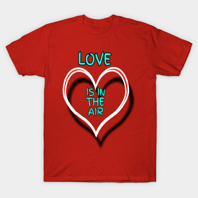 Love Is In The Air Valentine S Day 2019 Tee Valentines Day Gift Ideas T Shirt Teepublic