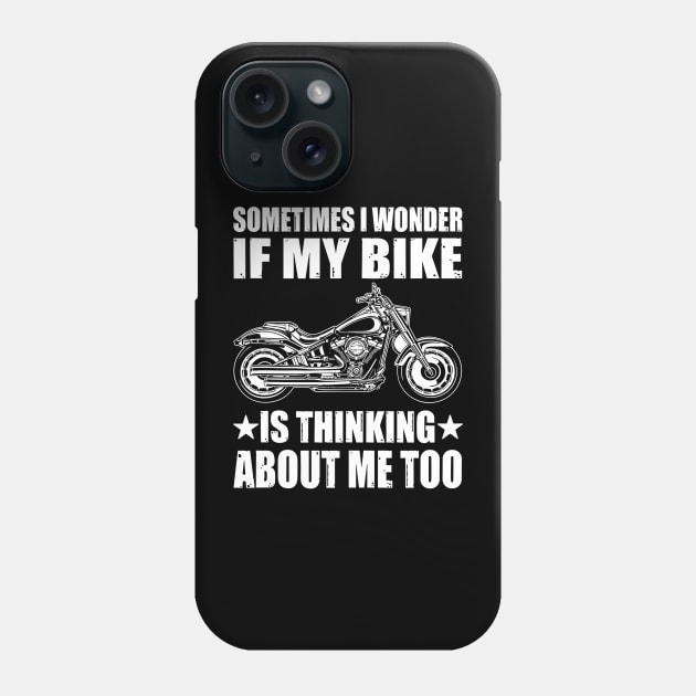 Cool Motorcycle Design,SOMETIMES I WONDER IF MY BIKE IS THINKING ABOUT ME TOO Phone Case by rhazi mode plagget