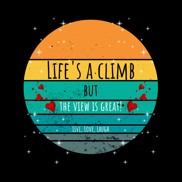 Life's A Climb But The View Is Great - Live, Love, Laugh by ArleDesign