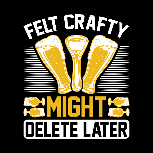 Felt Crafty Might Delete Later T Shirt For Women Men by QueenTees