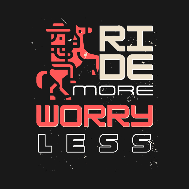 Ride more worry less by bless2015