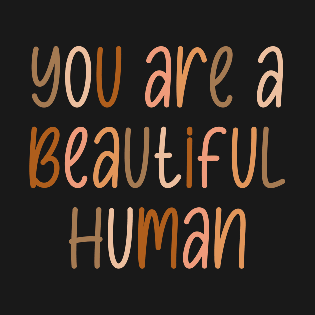 You Are A Beautiful Human by Designed-by-bix