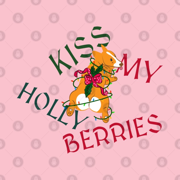 “Kiss My Holly Berries” Sassy Holiday Corgi by Tickle Shark Designs