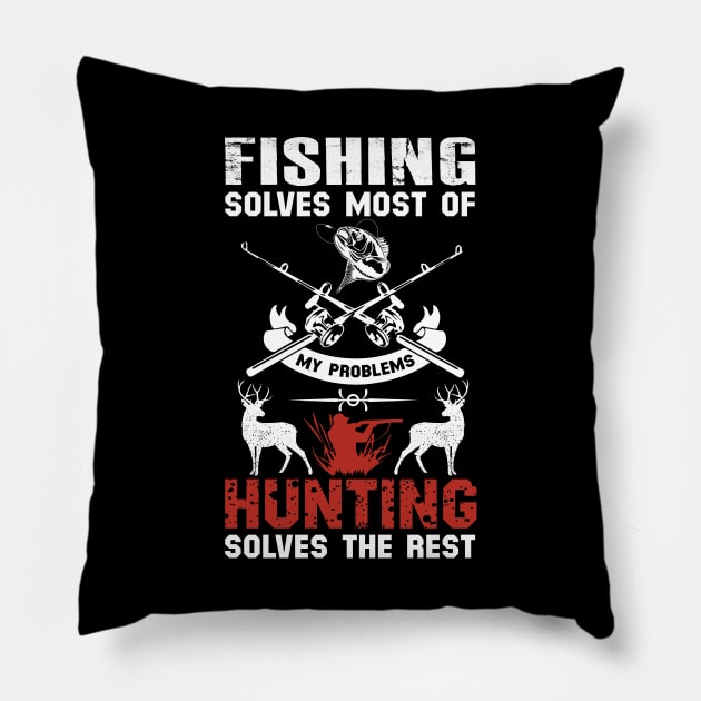 Fishing Solves Most Of My Problems Hunting Solves The Rest Pillow by DragonTees