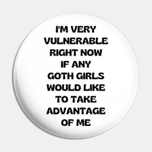 I'm Very Vulnerable Right Now If Any Goth Girls Would Like To Take Advantage Of Me Pin