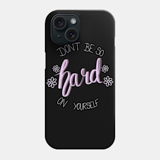 Don't Be So Hard On Yourself Phone Case