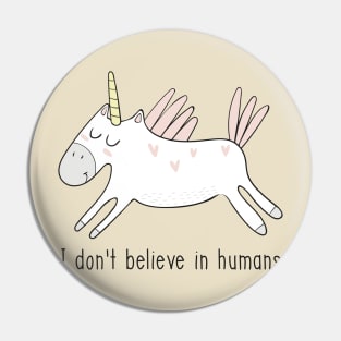 I Don't Believe in Humans Unicorn- Funny Unicorn Gift Pin