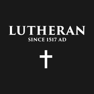 Lutheran Since 1517 AD T-Shirt