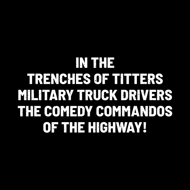 Military Truck Drivers The Comedy Commandos of the Highway! by trendynoize