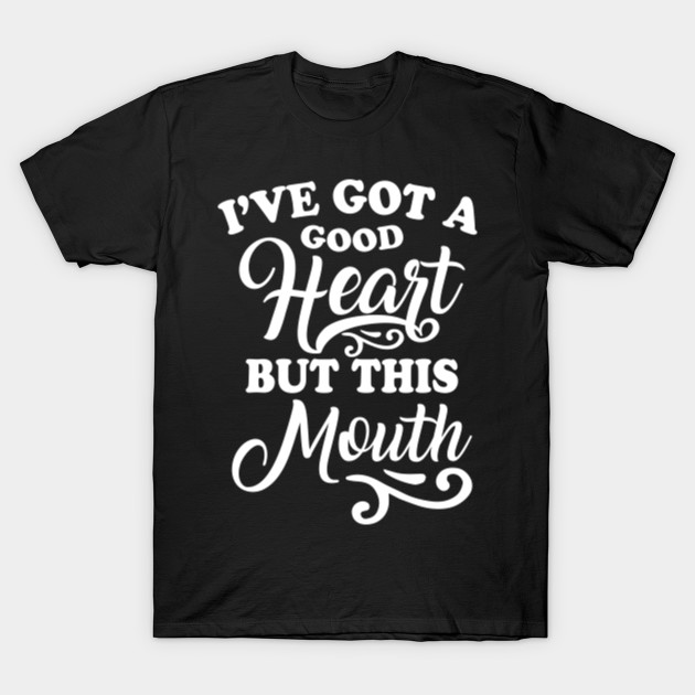 I Have A Good Heart But This Mouth Shirts - Funny Quote Funny Quote For ...